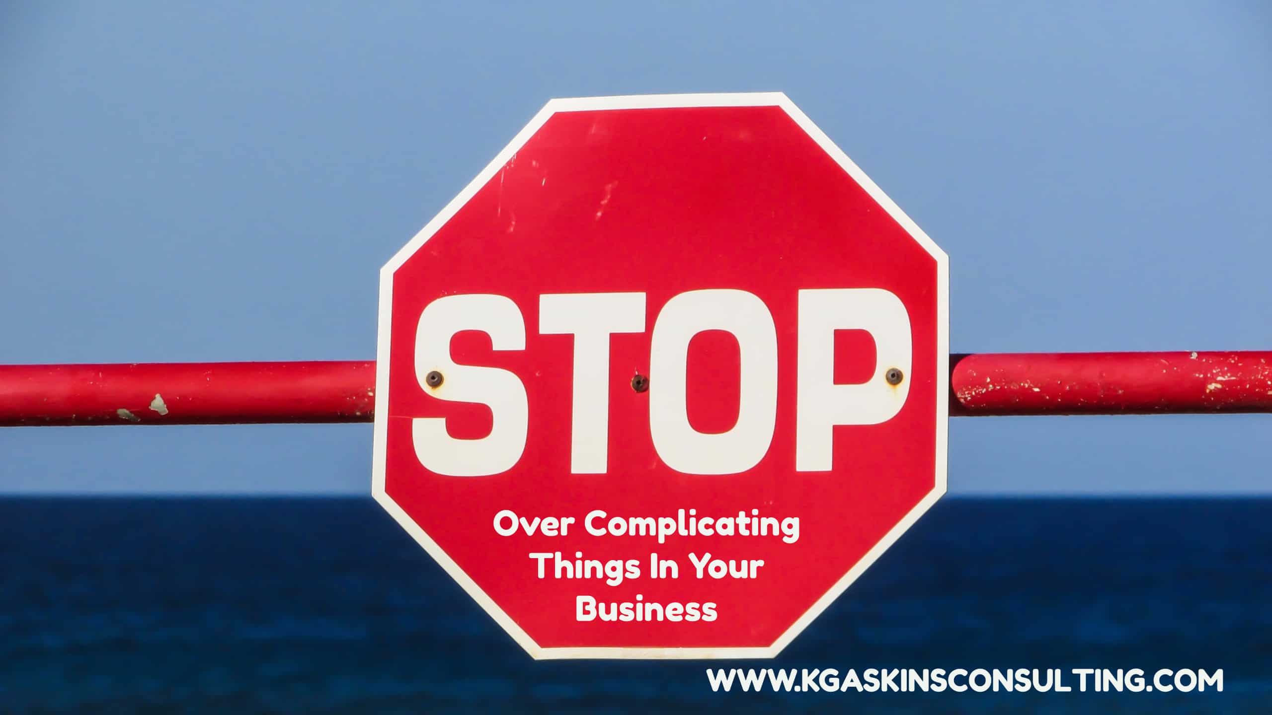 stop-over-complicating-things-in-your-business-k-gaskins-consulting