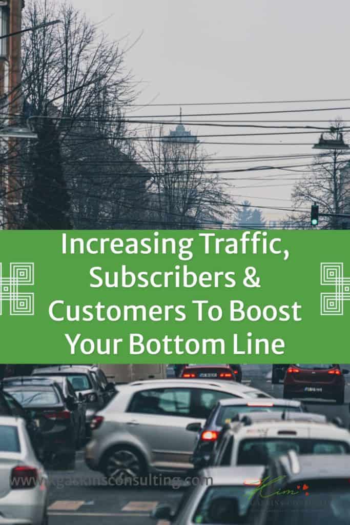 Increasing Traffic, Subscribers & Customers to Boost Your Bottom Line.
