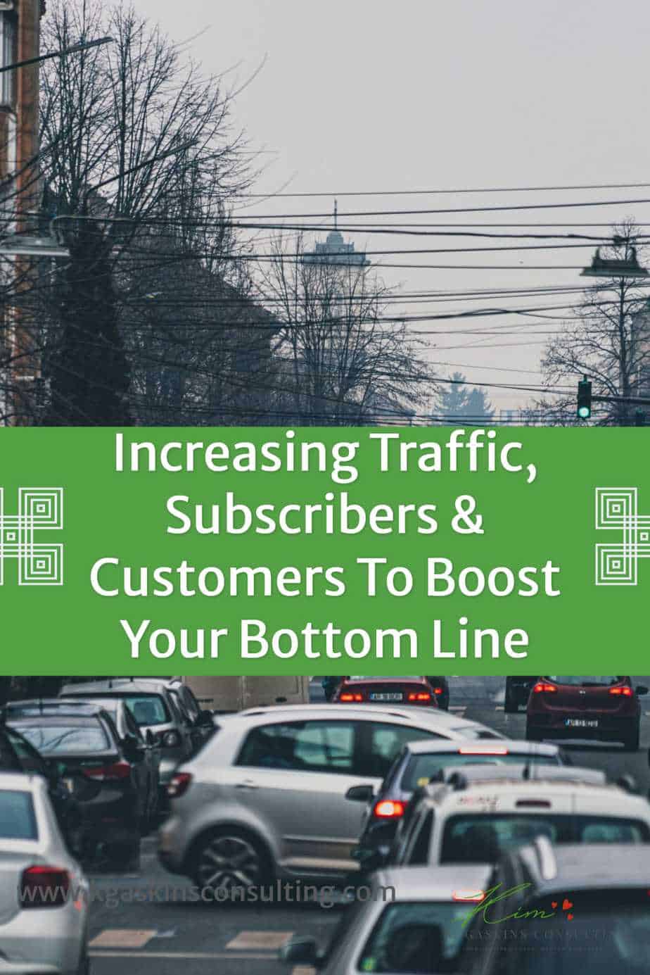 Increasing Traffic, Subscribers & Customers to Boost Your Bottom Line.