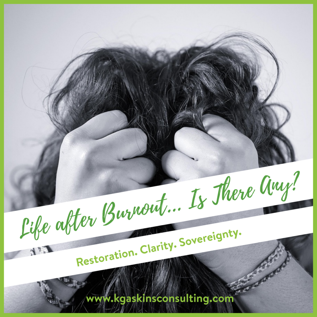 Black and white photo of a person clutching their messy hair in frustration, overlayed with white banners reading "Life after Burnout... Is There Any? Restoration. Clarity. Sovereignty." and the website kgaskinsconsulting.com at the bottom.